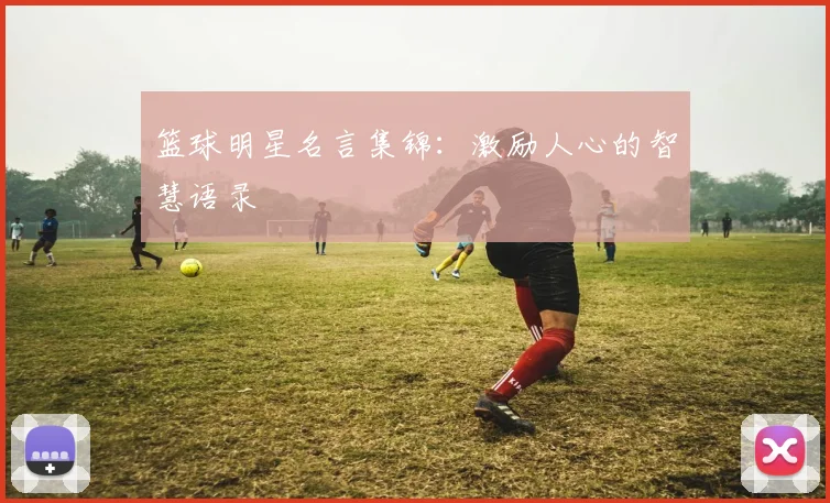篮球明星名言集锦:激励人心的智慧语录