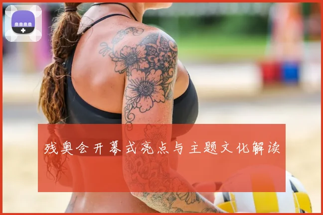 残奥会开幕式亮点与主题文化解读
