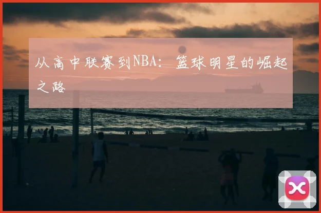 从高中联赛到NBA：篮球明星的崛起之路